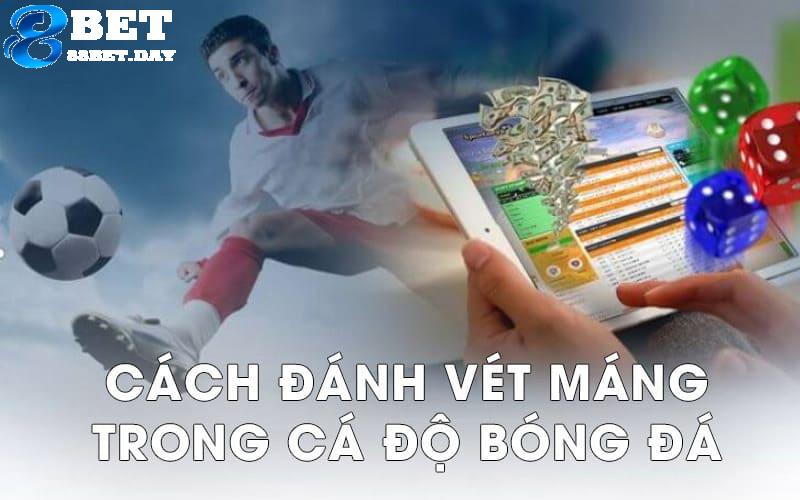 Cách đánh vét máng trong cá độ bóng đá tại 88bet nhanh thắng 4 Chơi vét máng trong cá độ bóng đá được nhiều người áp dụng