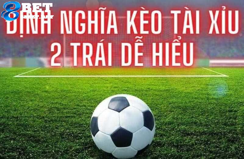Kèo tài xỉu - Hướng dẫn cách đọc và kinh nghiệm chơi 5 Kèo tài xỉu 2 trái thu hút nhiều cược thủ quan tâm